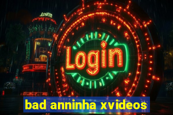 bad anninha xvideos